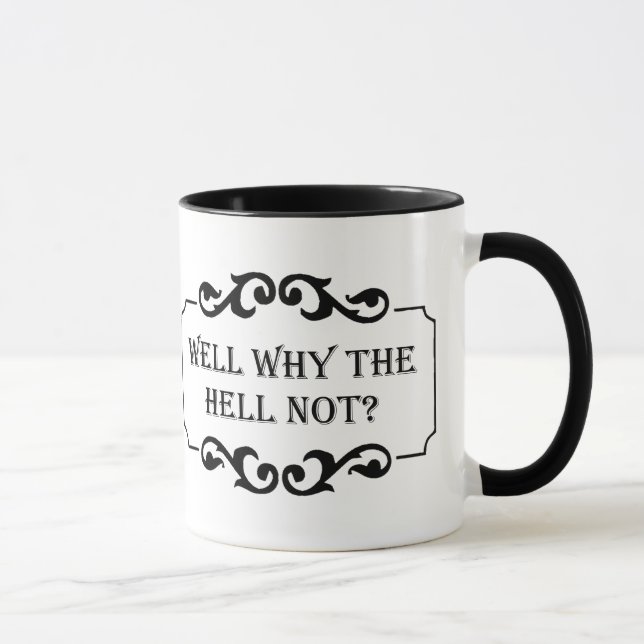 Well Why the Hell Not Humor Quote Mug (Right)