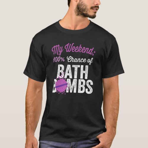Wellness Weekend Forecast 100 Chance Bath Bombs Wo T_Shirt