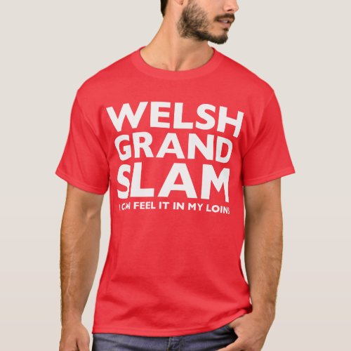 Welsh Grand Slam I Can Feel It In My Loins T_Shirt