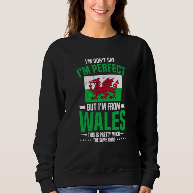 Welsh I'M Don'T Say I'M Perfect But I'M From Wales Sweatshirt (Front)