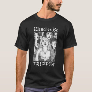 Wenches Be Trippin Funny Renaissance Fair Medieval T-Shirt