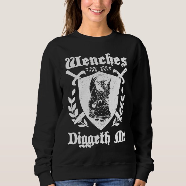 Wenches Diggeth Me  Ren Faire Renaissance Fair Pun Sweatshirt (Front)