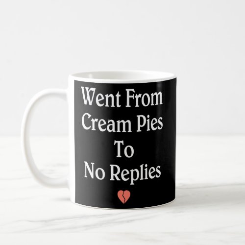 Went From Cream Pies To No Replies  Broken Heart  Coffee Mug