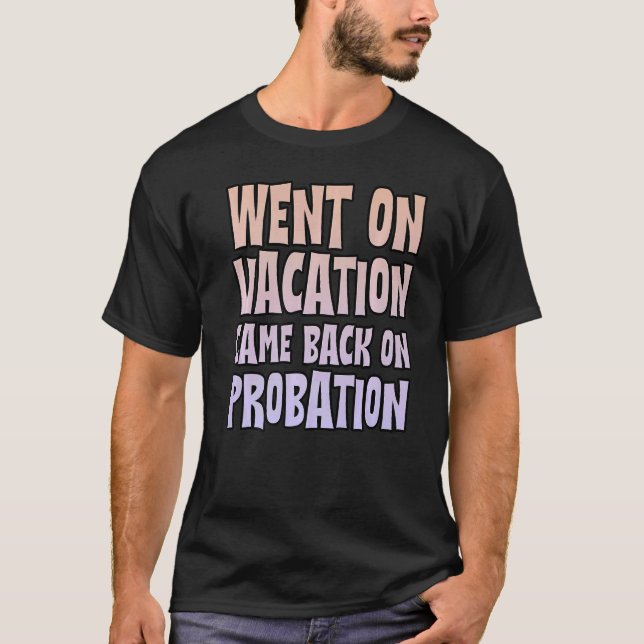 Went On Vacation Came Back On Probation T-Shirt (Front)