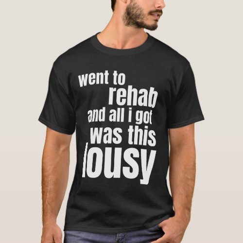 went to rehab and all i got was this lousy T_Shirt