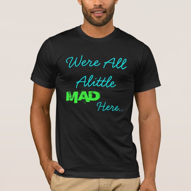 Were All Alittle, Here.., MAD T-Shirt (Front)