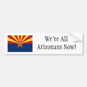 We're All Arizonans Now! Bumper Sticker