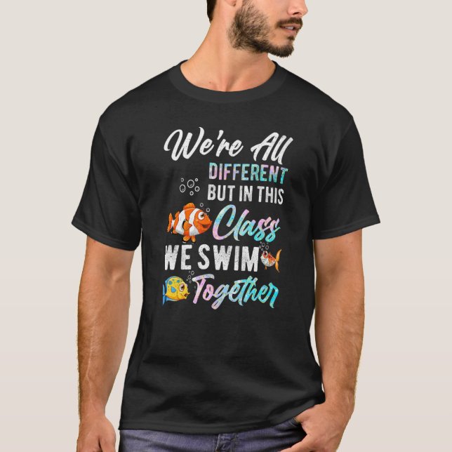 We're All Different but in this Class we Swim Toge T-Shirt (Front)