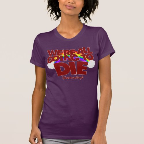 Were All Going To Die Someday T_Shirt