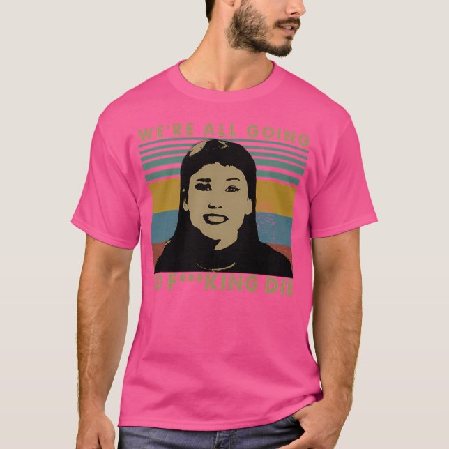 We'Re All Going To Fuckinging Die Don'T Look Up Vi T-Shirt (Front)
