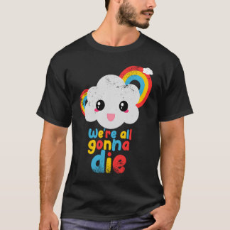 We're all gonna die color rainbow clouds retro gam T-Shirt
