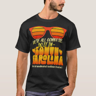 Were All Gonna Die Do It In South olina T-Shirt