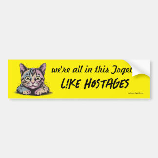 we're all in this together, like hostages bumper sticker