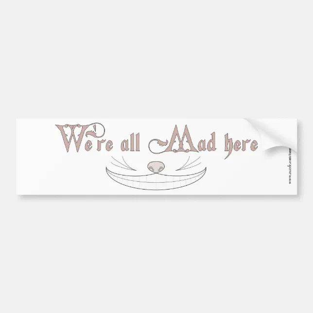 We're All Mad Here Bumper Sticker | Zazzle