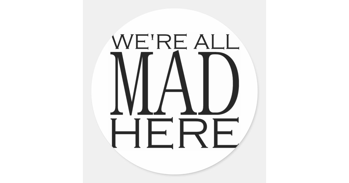 We're All Mad Here Classic Round Sticker | Zazzle