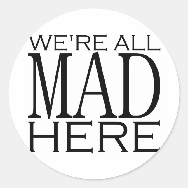 We're All Mad Here Classic Round Sticker (Front)