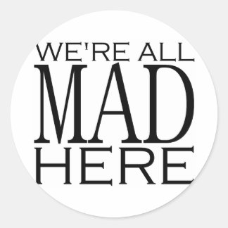 We're All Mad Here Classic Round Sticker