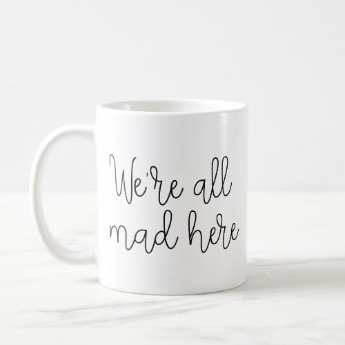 Were all mad here coffee mug