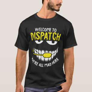 Were All Mad Here Dispatch-Er 911 Operator T-Shirt
