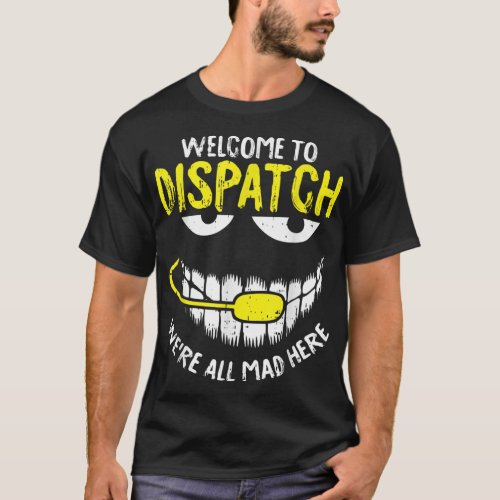 Were All Mad Here Dispatch_er Funny 911 Operator G T_Shirt