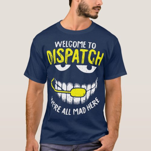 Were All Mad Here Dispatcher Funny 911 Operator T_Shirt