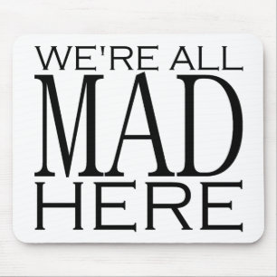 We're All Mad Here Mouse Pad