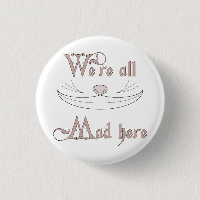 We're All Mad Here Pinback Button (Front)