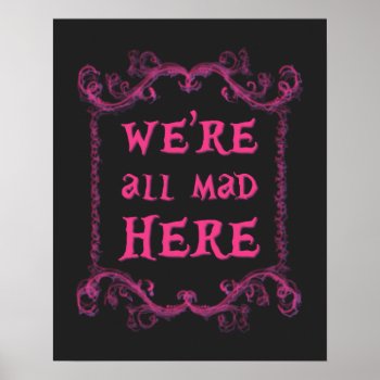 We're All Mad Here Poster 16" X 20" by LittleMissDesigns at Zazzle