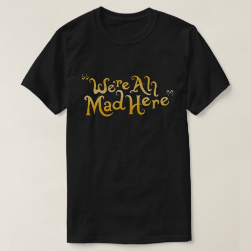 were all mad here T_Shirt