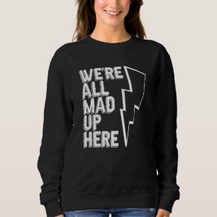 We're All Mad Up Here   Engineer Construction Elec Sweatshirt