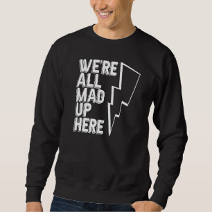 We're All Mad Up Here  Engineer Construction Elect Sweatshirt