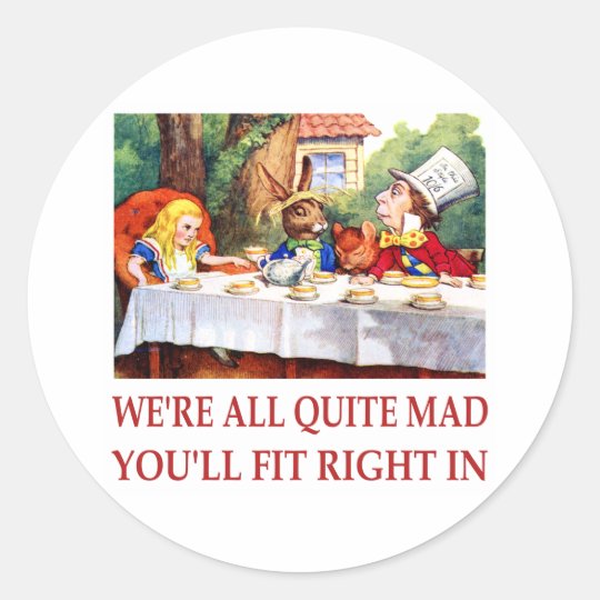 WE'RE ALL QUITE MAD, YOU'LL FIT RIGHT IN CLASSIC ROUND STICKER