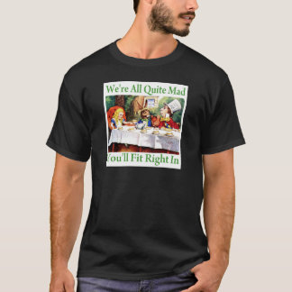 "We're All Quite Mad, You'll Fit Right In!" T-Shirt