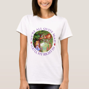We're All Quite Mad, You'll Fit Right In! T-Shirt