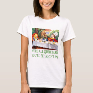 We're All Quite Mad , You'll Fit Right In! T-Shirt