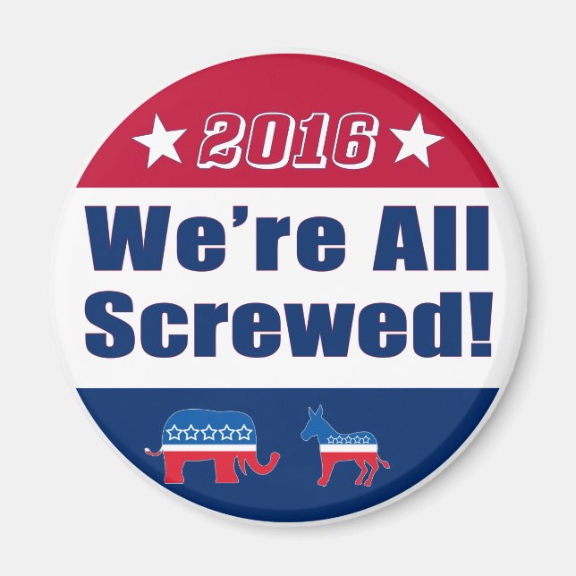 We're All Screwed | Funny | Election 2016 Magnet (Front)