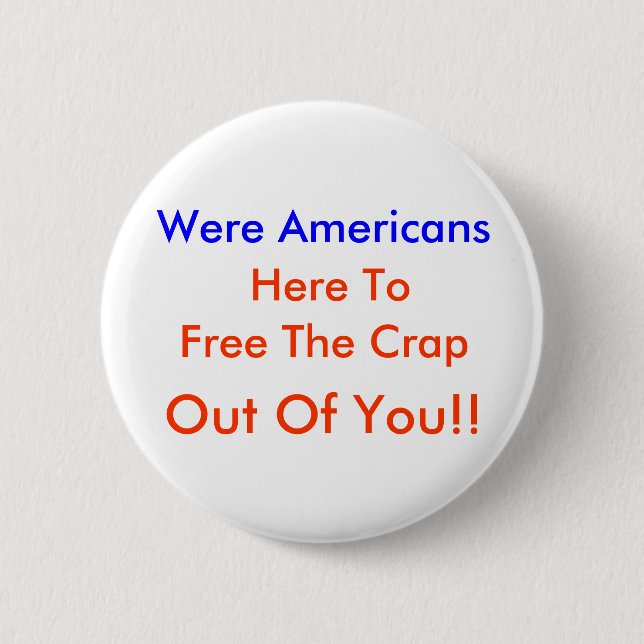 Were Americans,  Here To, Free The Crap, Out Of... Button (Front)