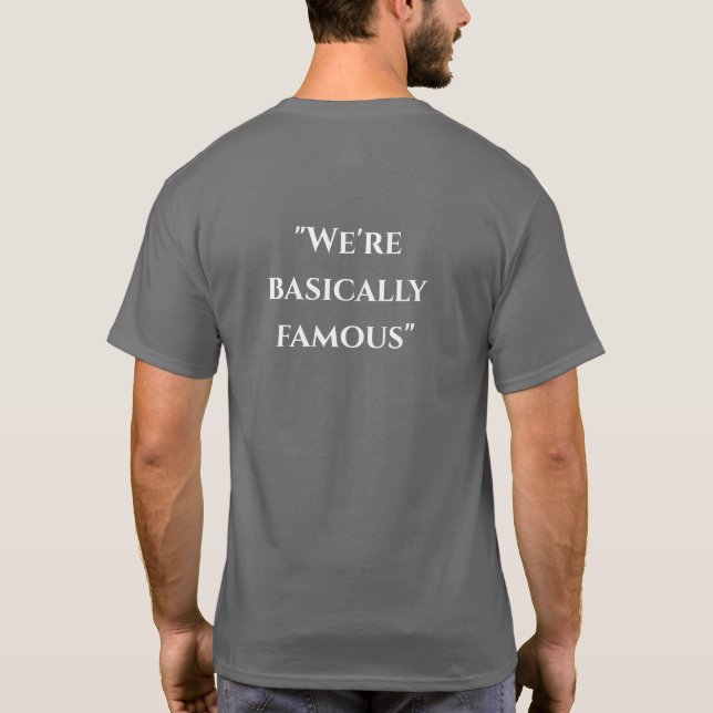 "We're basically famous" T-Shirt (Back)