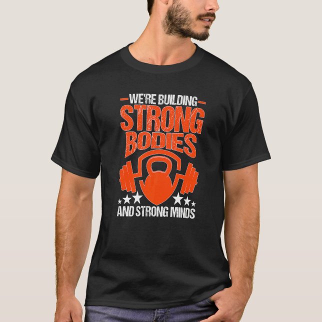 We're Building Strong Bodies And Strong Minds Fitn T-Shirt (Front)