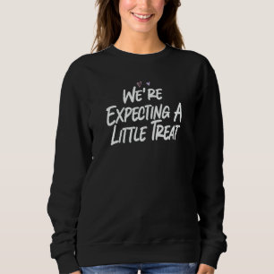 We're Expecting A Little Treat Love Sarcastic Sweatshirt