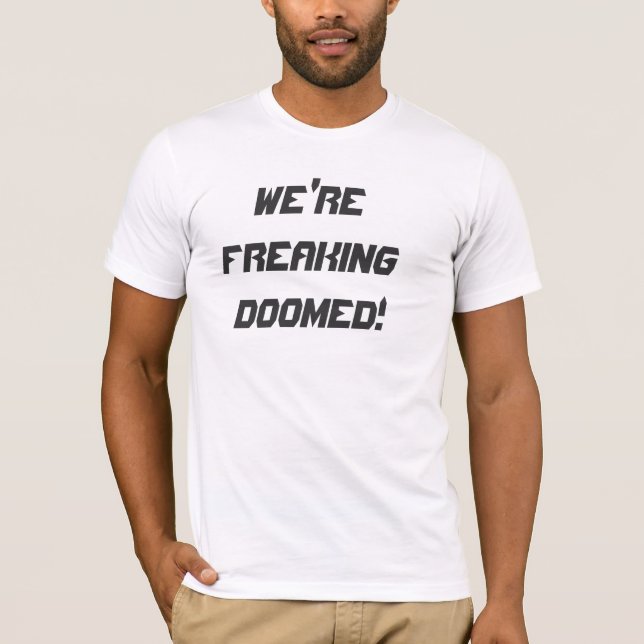 WE'RE FREAKING DOOMED! T-Shirt (Front)