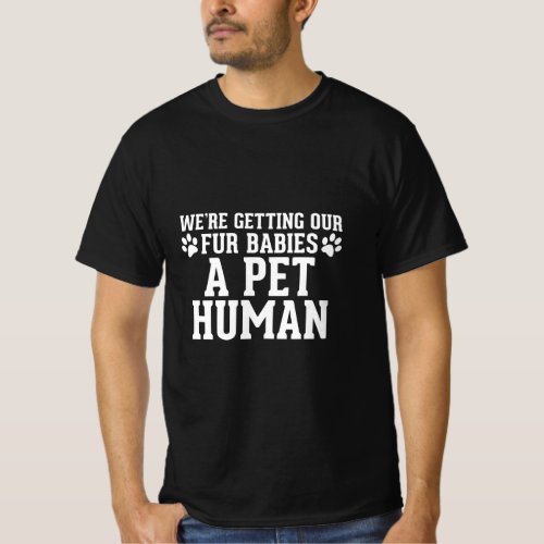 Were Getting Our Fur Babies a Pet Human _ Pregnan T_Shirt