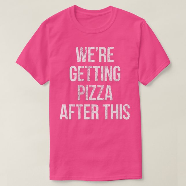 Were Getting Pizza After This  Pizza Lovers Origin T-Shirt (Design Front)