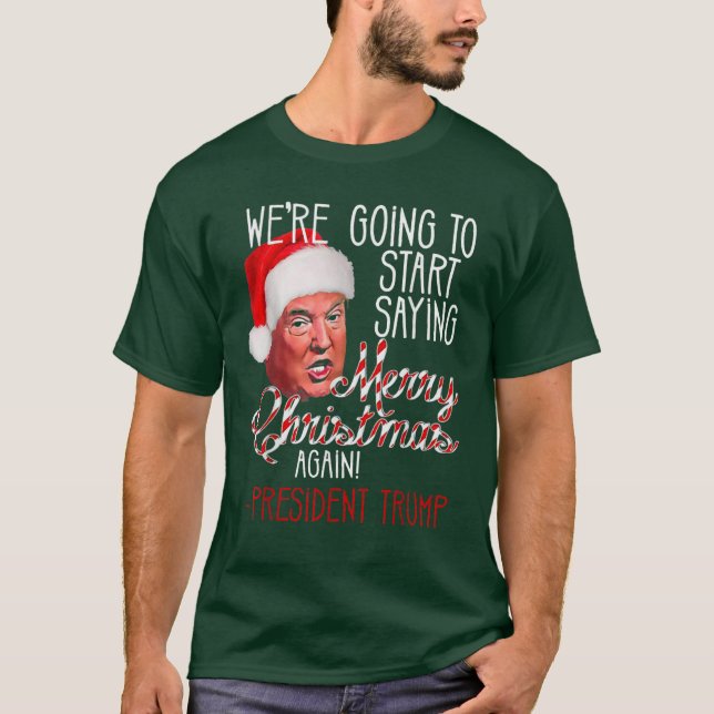 We're Going To Start Saying Merry Christmas Again T-Shirt (Front)