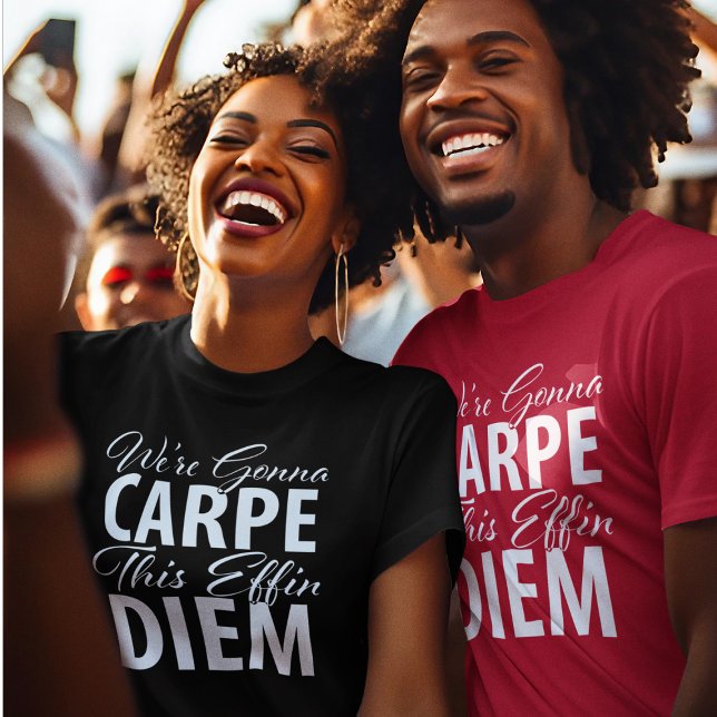 We're gonna carpe this effin diem funny birthday T-Shirt (The perfect party shirt.)