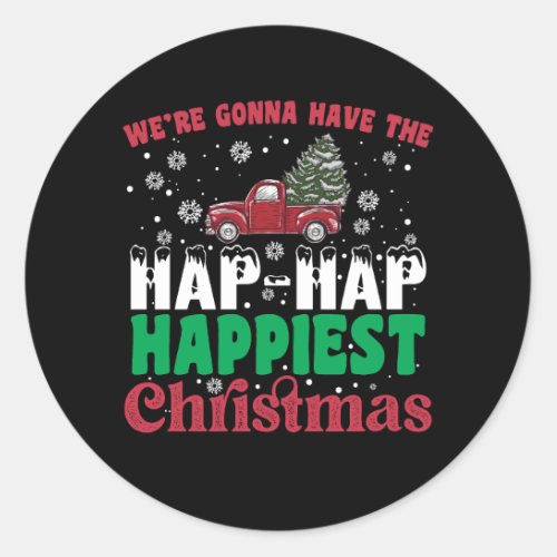 Were Gonna Have The Hap Hap Happiest Christmas  Classic Round Sticker
