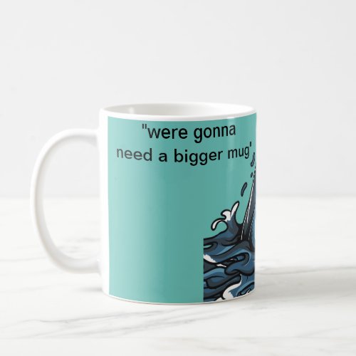 were gonna need a bigger mug coffee mug