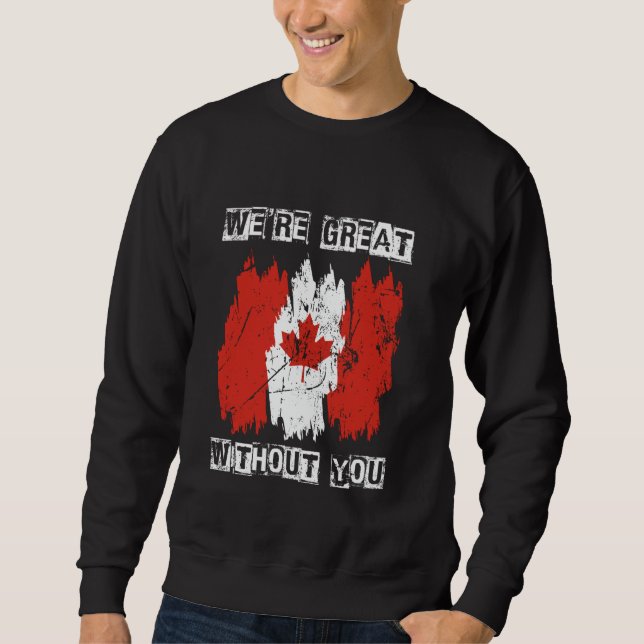 WE'RE GREAT WITHOUT YOU Canada Independence Pride Sweatshirt (Front)