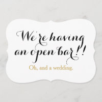 We're having an open bar oh and a wedding funny
