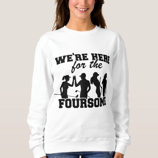 We're Here For The Foursome Funny Golf Sweatshirt (Front)